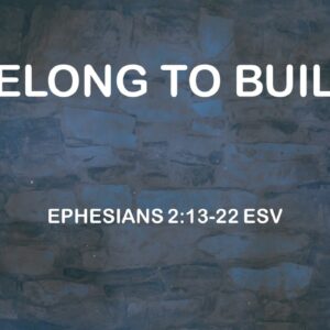 6-12-2022 Ephesians 2:13-22 “Belong To Build”; Pastor Elden Saba