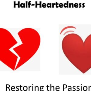 11-13-2022 2 Kings 13:14-19 “Half-Heartedness – Restoring The Passion” Barry Brunke