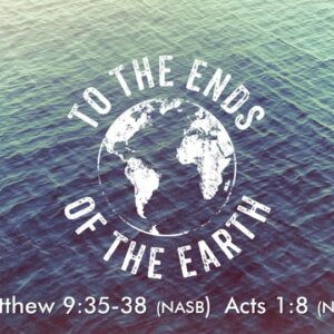 4-16-23 Matthew 9:35-38; “To the Ends of the Earth”; Pastor Randy Vinson