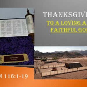 11-26-2023 Psalm 116:1-19 “Thanksgiving to a Loving and Faithful God” Wes Glasgow