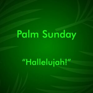 3-24-2024 Psalm 118:19-29, “Hallelujah!” Palm Sunday; Pastor Randy Vinson