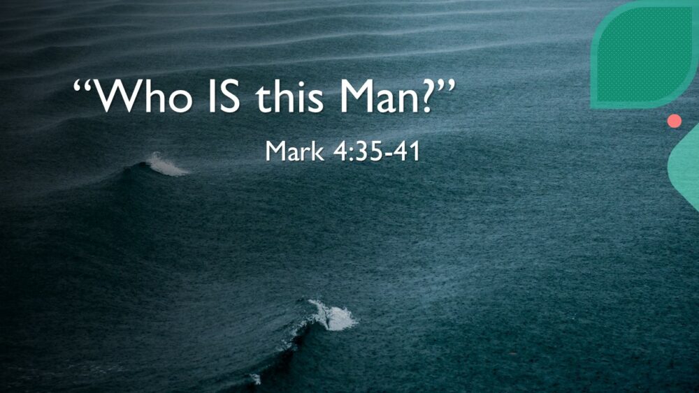 9-8-24 Mark 4:35-41 “Who IS This Man?”; Guest speaker Dave Lewan