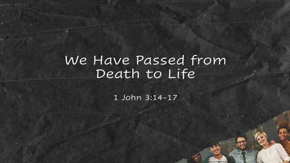 9-15-24 1 John 3:14-17 “We Have Passed From Death To Life”; Bob Bruhn, Guest Speaker