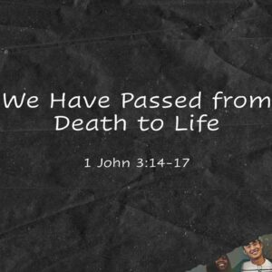 9-15-24 1 John 3:14-17 “We Have Passed From Death To Life”; Bob Bruhn, Guest Speaker