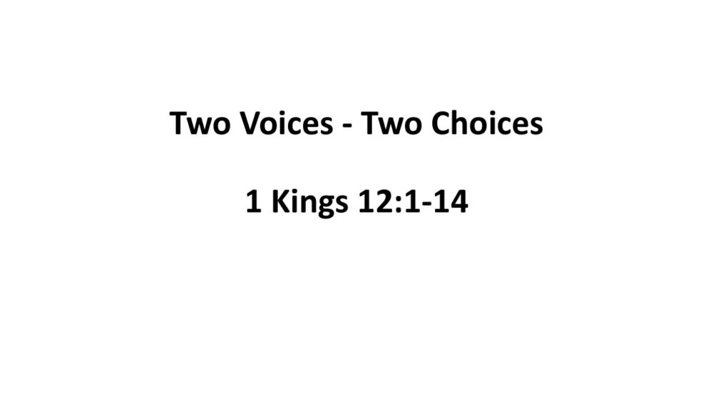 1-19-25 1 Kings 12:1-14 “Two Voices – Two Choices” Barry Brunke, guest speaker