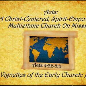 5-4-25 Acts 4:32-5:11 “Vignettes of the Early Church: Pt 4” ; Pastor Bear Yarbrough
