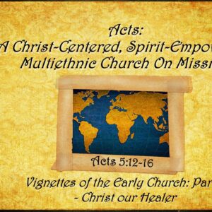 5-18-25 Acts 5:12-16 “Vignettes Part 5 – Christ our Healer”; Japan STMT Commissioning