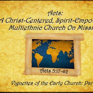 5-25-25 Acts 5:17-42 “Vignettes of the Early Church: Part 6”; Memorial Day