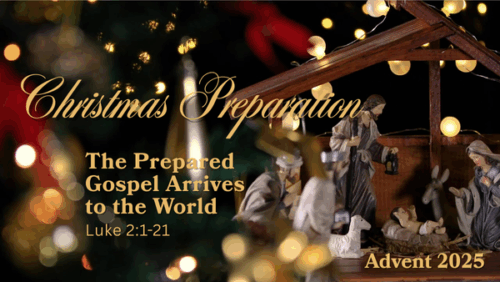 12-21-25 Luke 2:1-21 “The Prepared Gospel Arrives to the World”; Advent #4 Yarbrough
